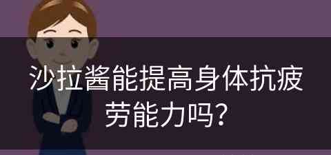 沙拉酱能提高身体抗疲劳能力吗？